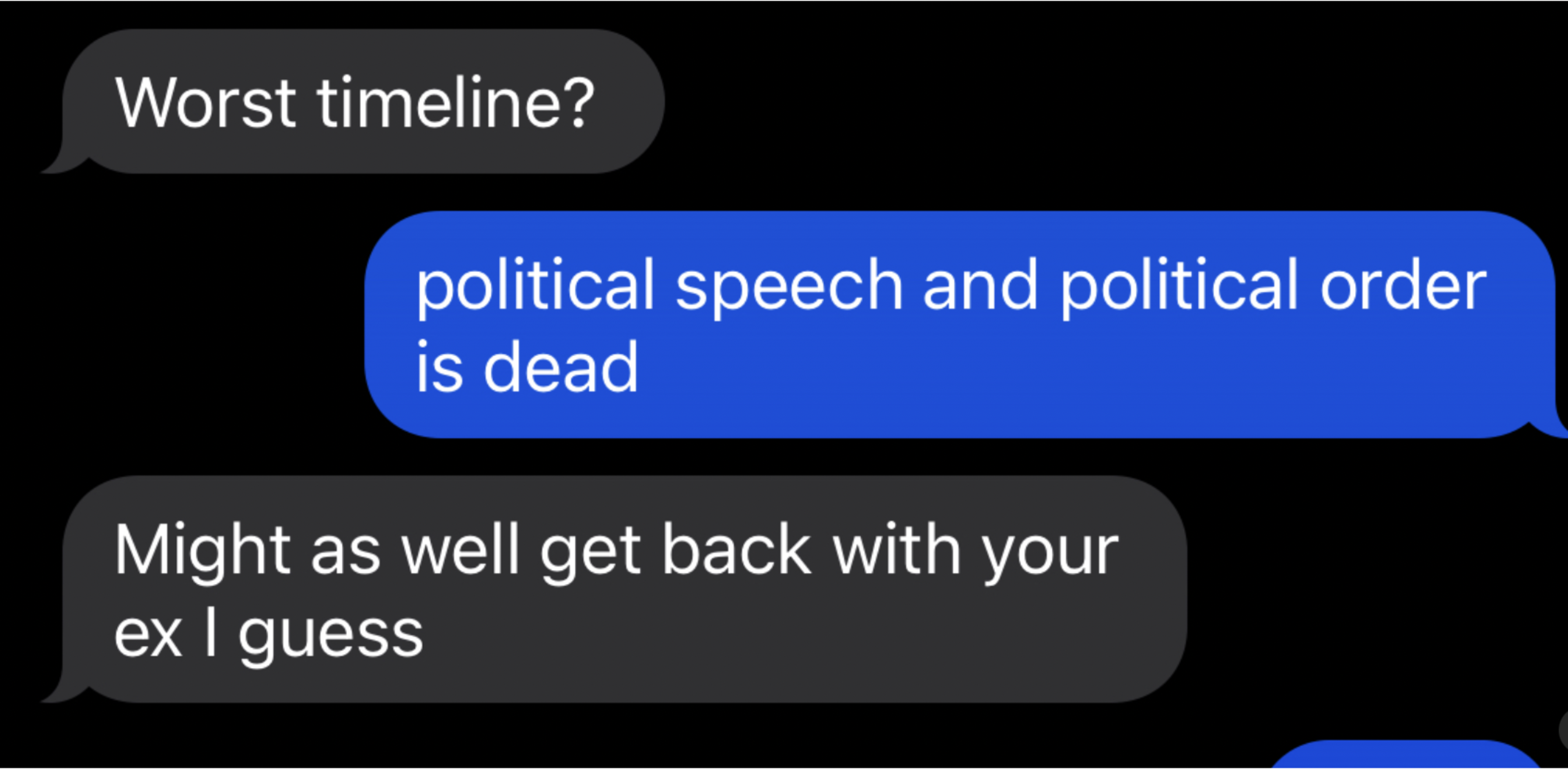 A text conversation shows one person saying, "Political speech and political order is dead," and the other replying, "Might as well get back with your ex I guess."