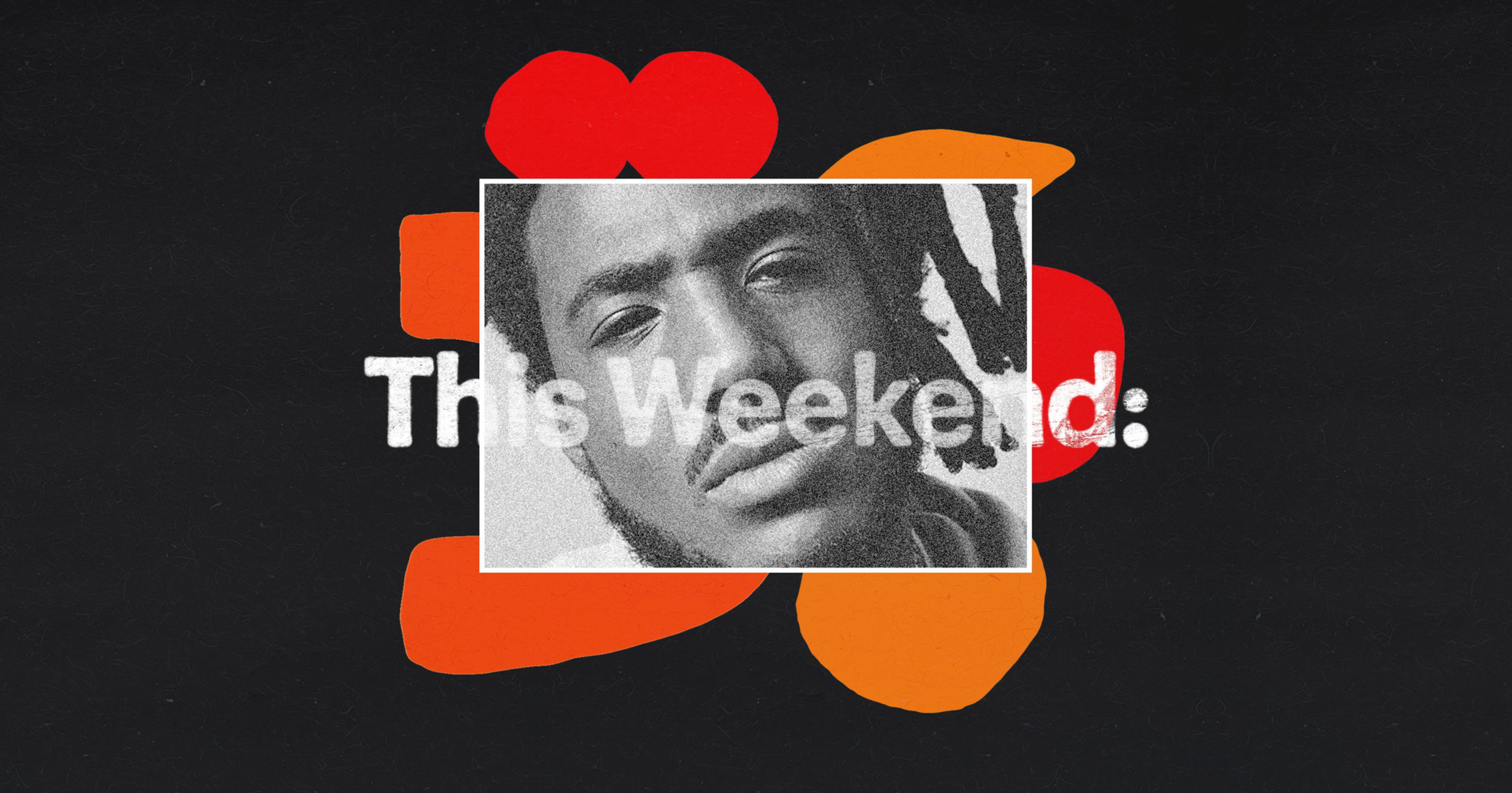 A black and white close-up of a man’s face is centered over red and orange abstract shapes with the white text "This Weekend:" partially visible.