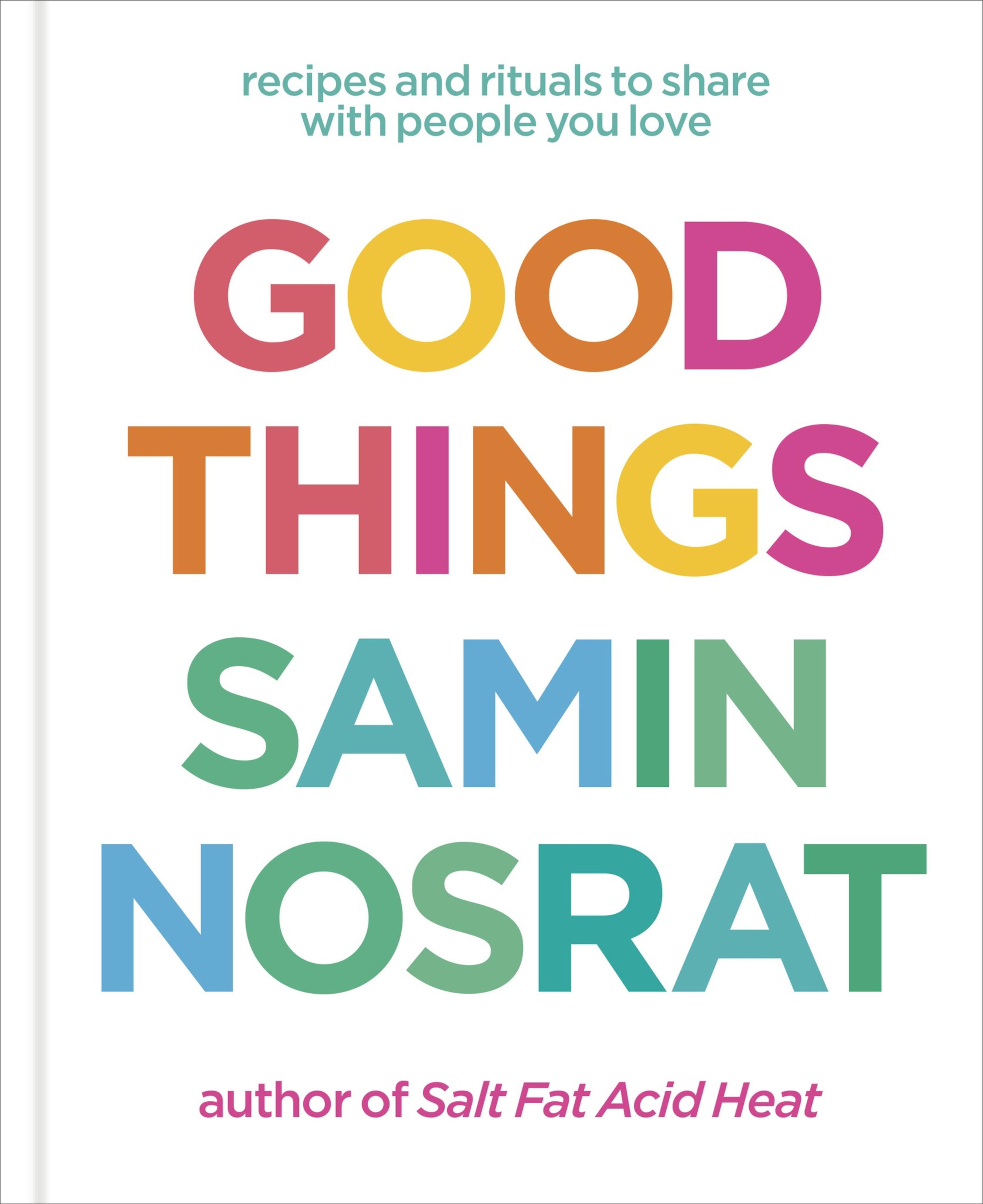 Recipes and rituals to share with people you love, titled "Good Things" by Samin Nosrat, author of Salt Fat Acid Heat.