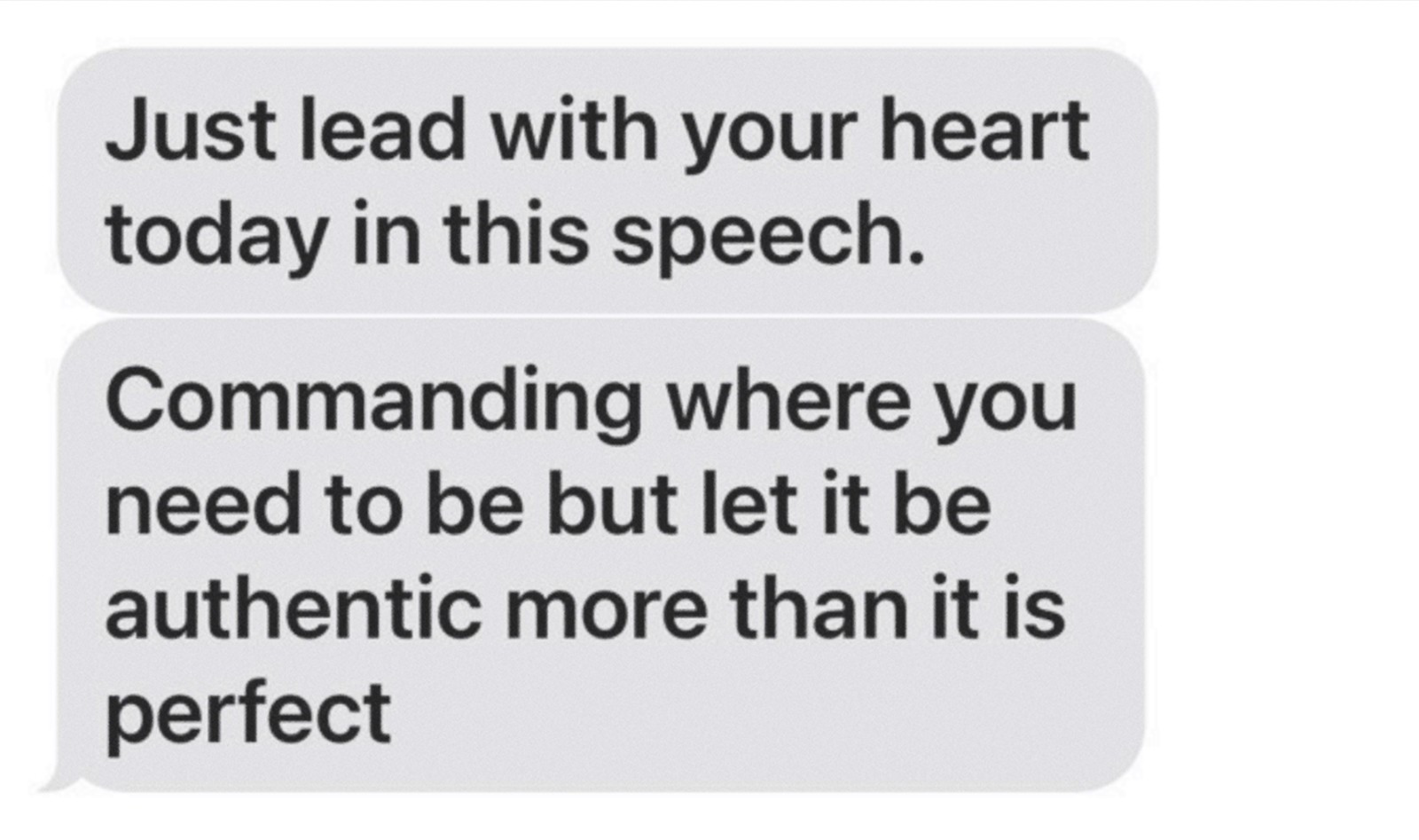 Lead with your heart in your speech, be commanding but focus on authenticity over perfection.