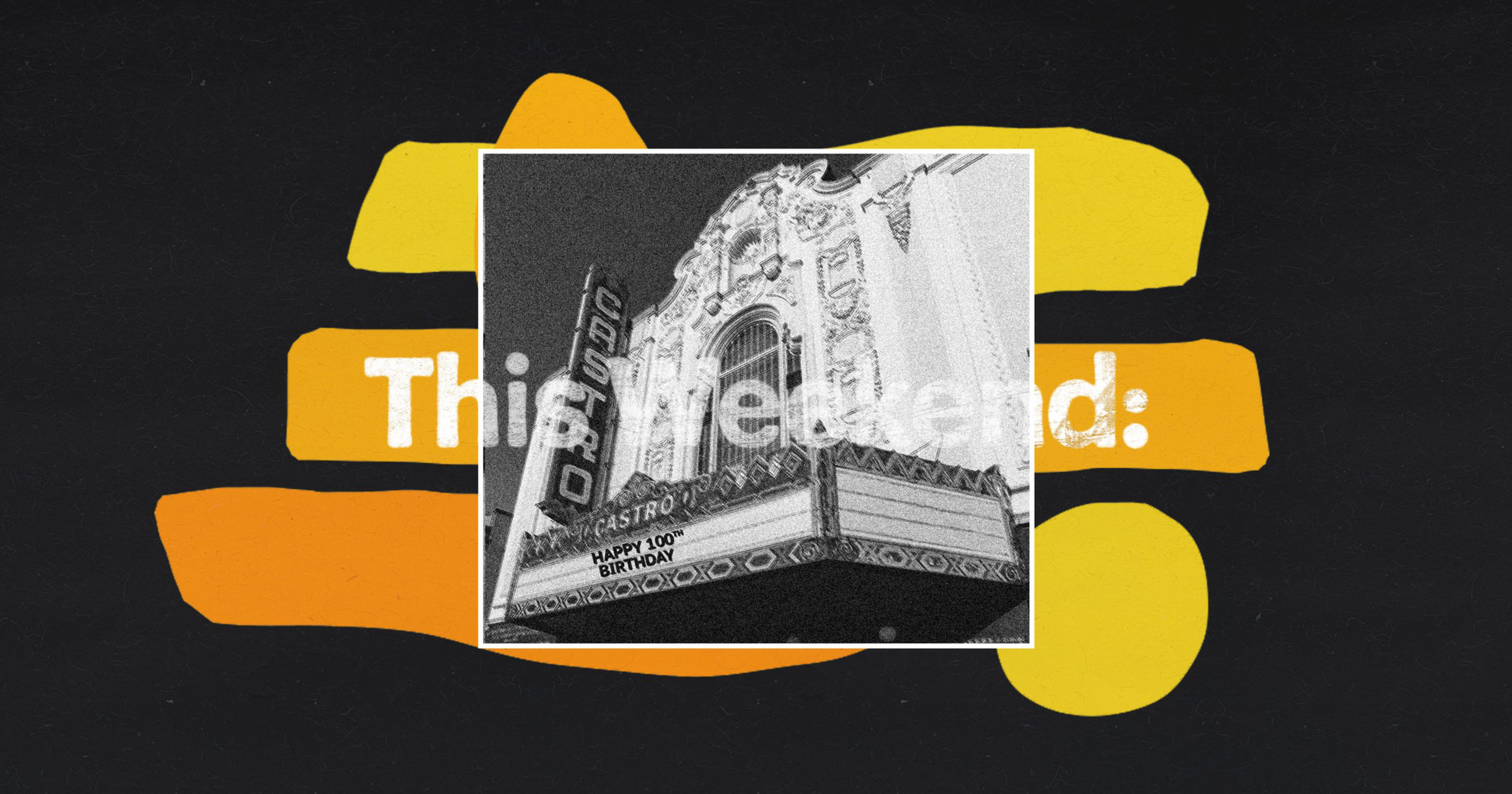 An old theater marquee reads "Castro" and "Happy 100th Birthday" against a decorated building facade. Behind, bold orange and yellow shapes highlight white text.