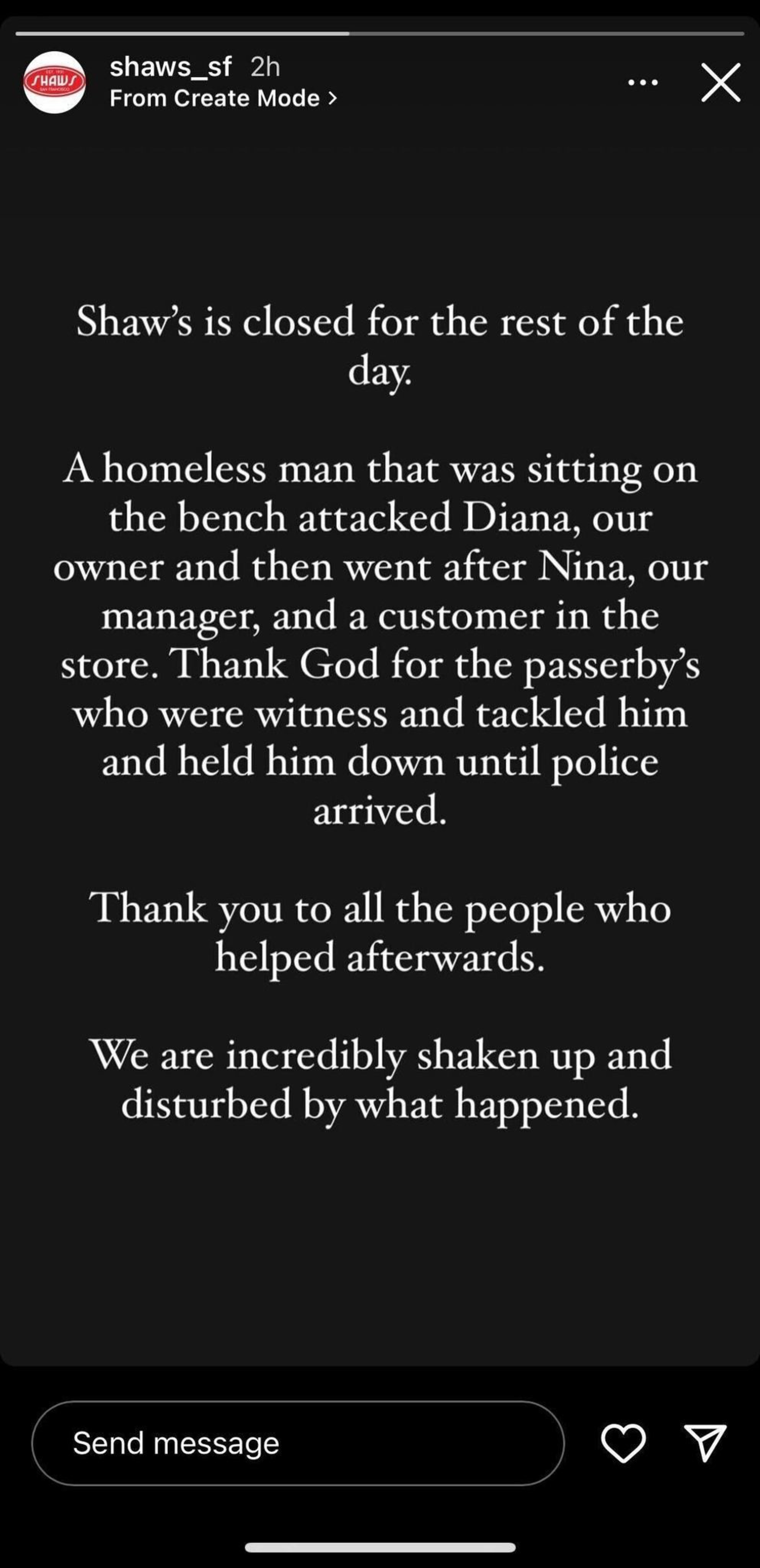 Shaw's is closed after a homeless man attacked the owner, manager, and a customer before passersby restrained him until police arrived.